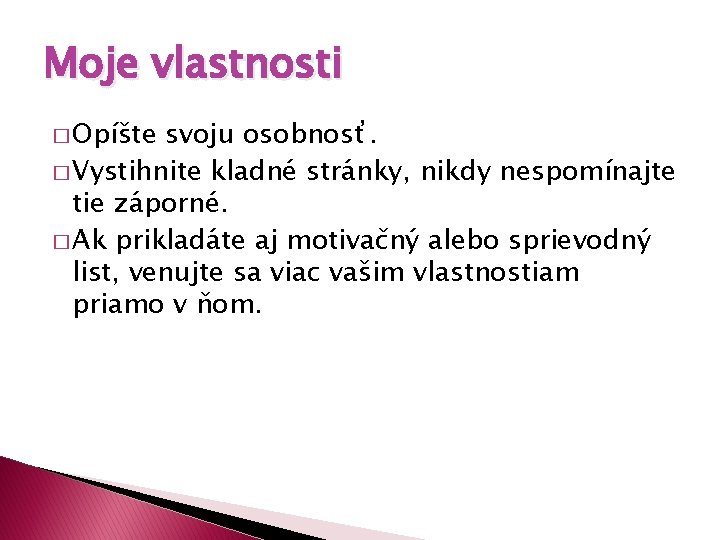 Moje vlastnosti � Opíšte svoju osobnosť. � Vystihnite kladné stránky, nikdy nespomínajte tie záporné.