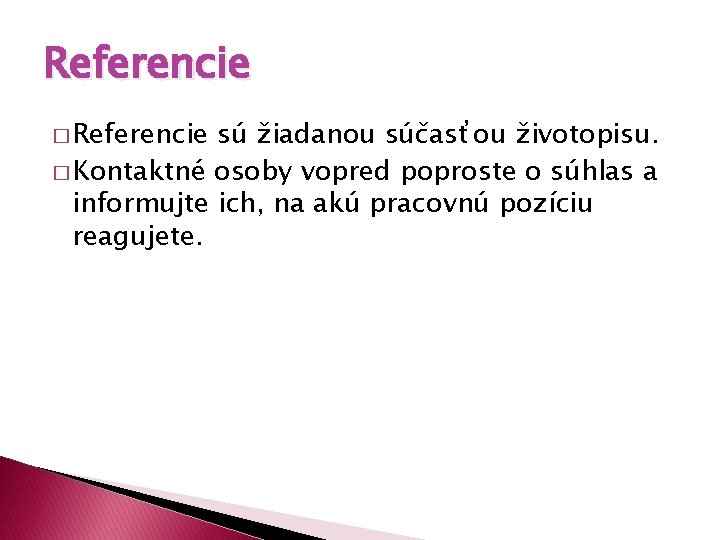 Referencie � Referencie sú žiadanou súčasťou životopisu. � Kontaktné osoby vopred poproste o súhlas