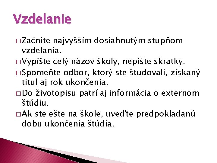 Vzdelanie � Začnite najvyšším dosiahnutým stupňom vzdelania. � Vypíšte celý názov školy, nepíšte skratky.