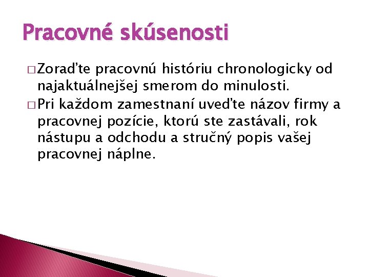 Pracovné skúsenosti � Zoraďte pracovnú históriu chronologicky od najaktuálnejšej smerom do minulosti. � Pri