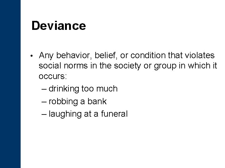 Deviance • Any behavior, belief, or condition that violates social norms in the society