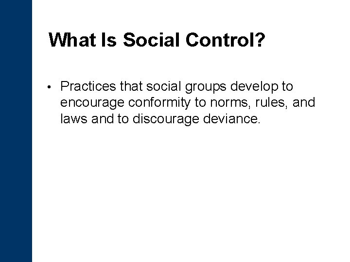 What Is Social Control? • Practices that social groups develop to encourage conformity to