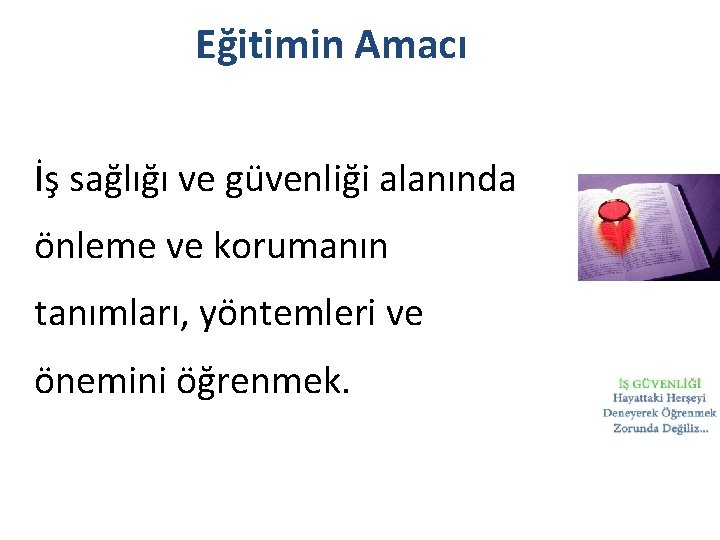 Eğitimin Amacı İş sağlığı ve güvenliği alanında önleme ve korumanın tanımları, yöntemleri ve önemini