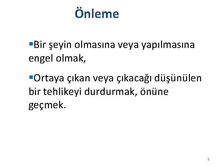 Önleme §Bir şeyin olmasına veya yapılmasına engel olmak, §Ortaya çıkan veya çıkacağı düşünülen bir