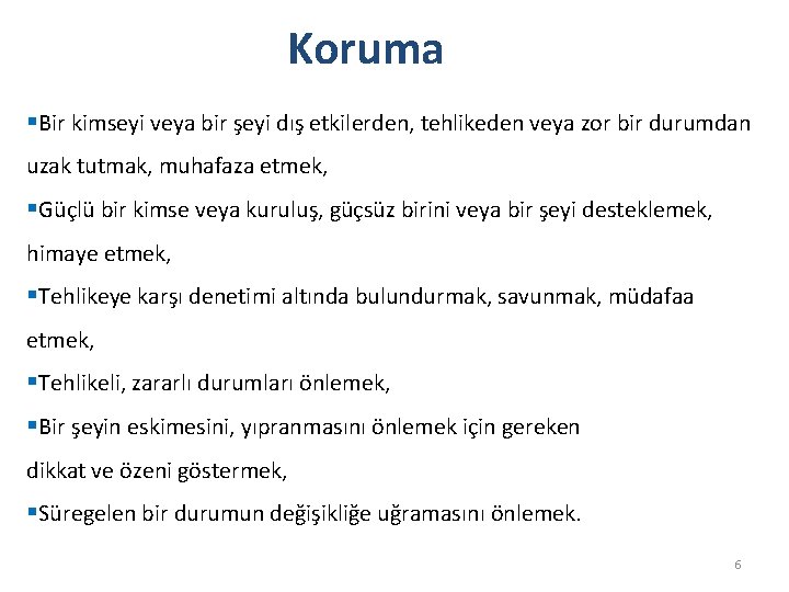 Koruma §Bir kimseyi veya bir şeyi dış etkilerden, tehlikeden veya zor bir durumdan uzak