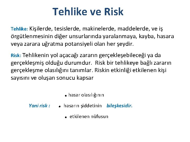 Tehlike ve Risk Tehlike: Kişilerde, tesislerde, makinelerde, maddelerde, ve iş örgütlenmesinin diğer unsurlarında yaralanmaya,