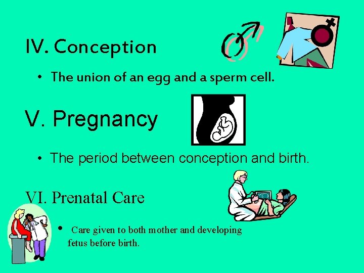 IV. Conception • The union of an egg and a sperm cell. V. Pregnancy