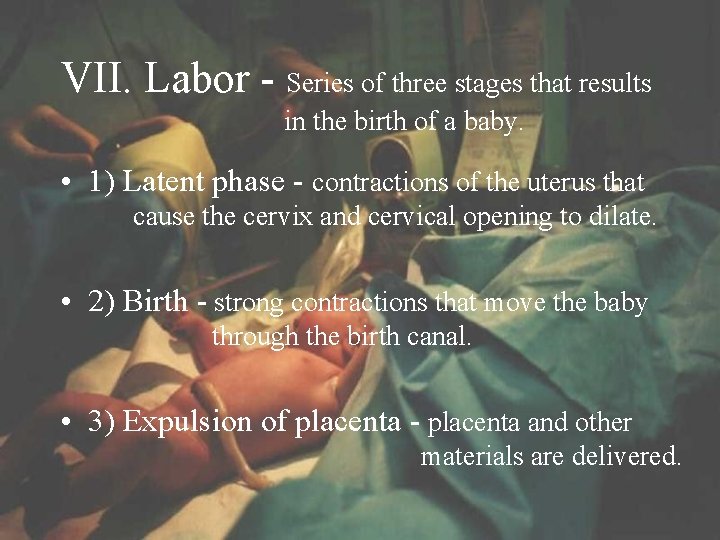 VII. Labor - Series of three stages that results in the birth of a