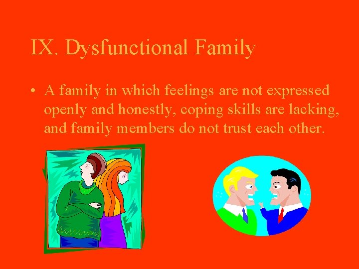 IX. Dysfunctional Family • A family in which feelings are not expressed openly and