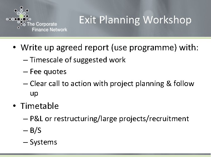 Exit Planning Workshop • Write up agreed report (use programme) with: – Timescale of