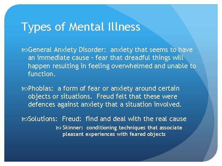 Types of Mental Illness General Anxiety Disorder: anxiety that seems to have an immediate