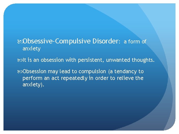  Obsessive-Compulsive Disorder: a form of anxiety It is an obsession with persistent, unwanted