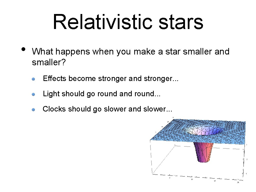 Relativistic stars • What happens when you make a star smaller and smaller? Effects
