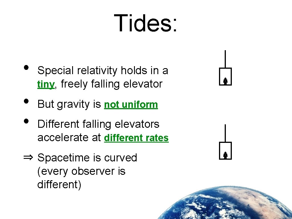Tides: • • • Special relativity holds in a tiny, freely falling elevator But