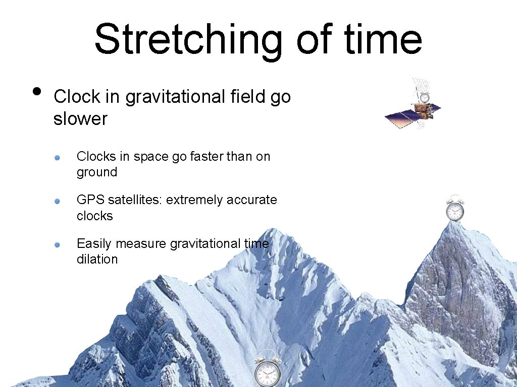 Stretching of time • Clock in gravitational field go slower Clocks in space go