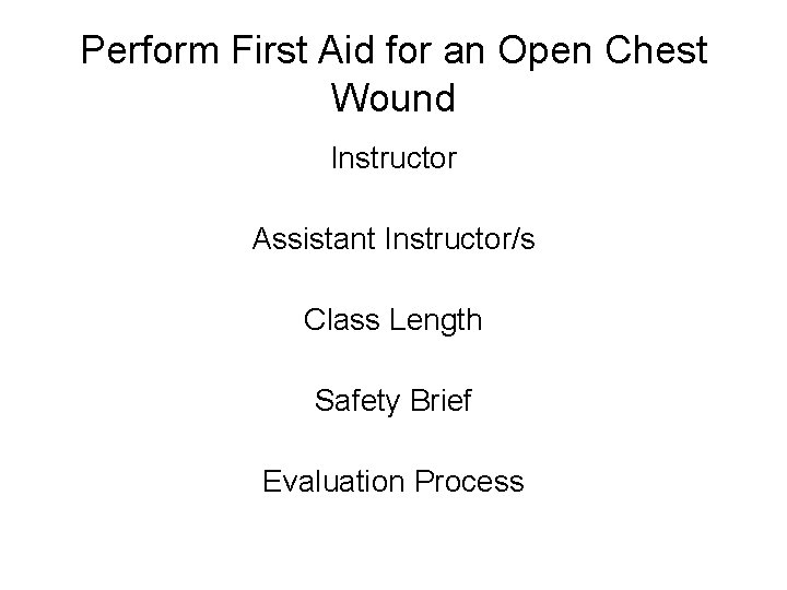 Perform First Aid for an Open Chest Wound Instructor Assistant Instructor/s Class Length Safety
