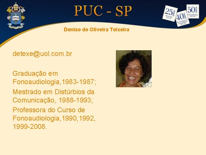 Denise de Oliveira Teixeira detexe@uol. com. br Graduação em Fonoaudiologia, 1983 -1987; Mestrado em
