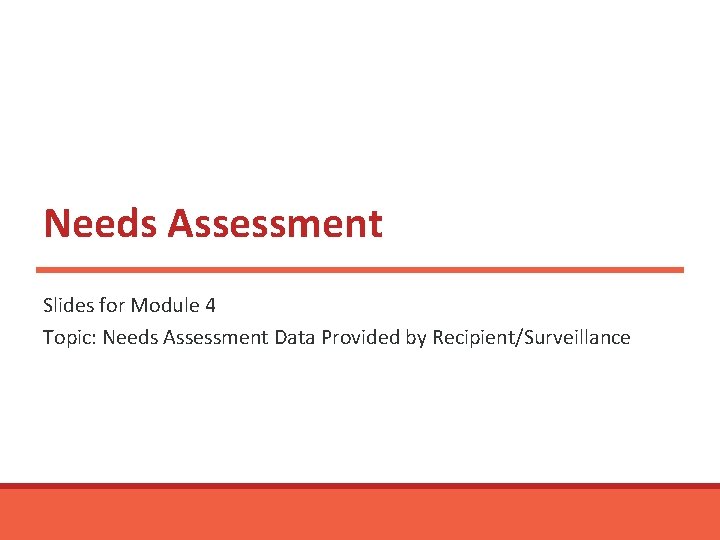 Needs Assessment Slides for Module 4 Topic: Needs Assessment Data Provided by Recipient/Surveillance 