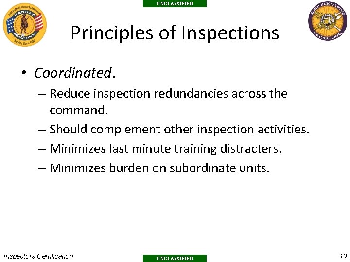 UNCLASSIFIED Principles of Inspections • Coordinated. – Reduce inspection redundancies across the command. –