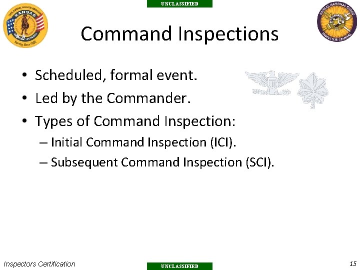 UNCLASSIFIED Command Inspections • Scheduled, formal event. • Led by the Commander. • Types