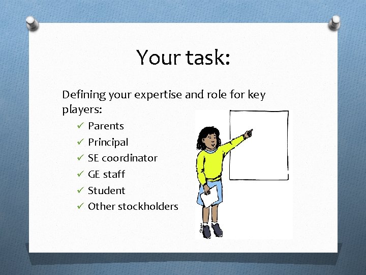 Your task: Defining your expertise and role for key players: ü Parents ü Principal