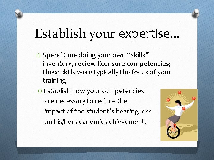 Establish your expertise… O Spend time doing your own “skills” inventory; review licensure competencies;