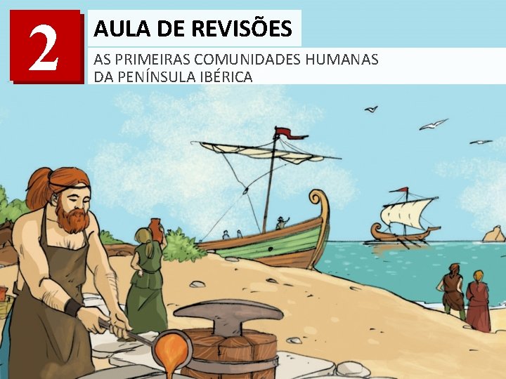 2 AULA DE REVISÕES AS PRIMEIRAS COMUNIDADES HUMANAS DA PENÍNSULA IBÉRICA 