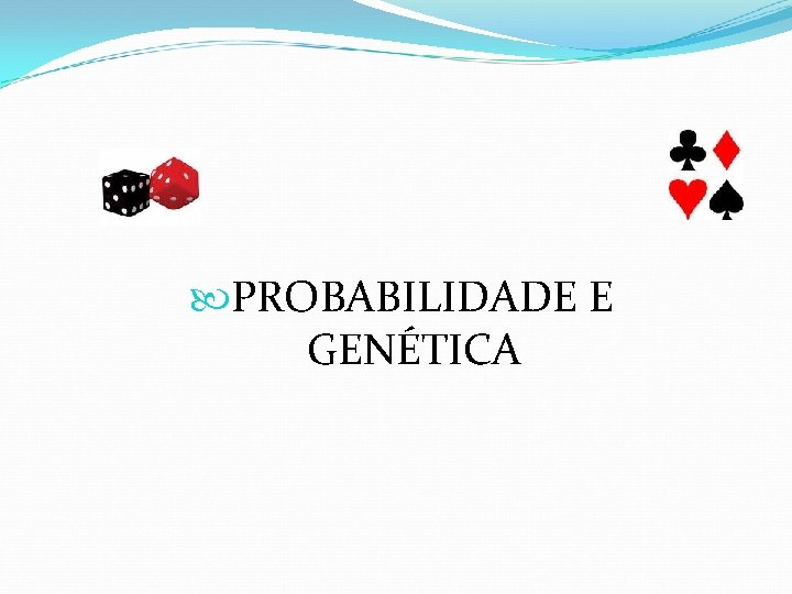  PROBABILIDADE E GENÉTICA 