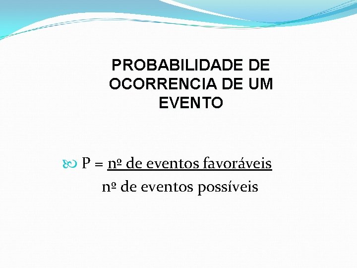 PROBABILIDADE DE OCORRENCIA DE UM EVENTO P = nº de eventos favoráveis nº de