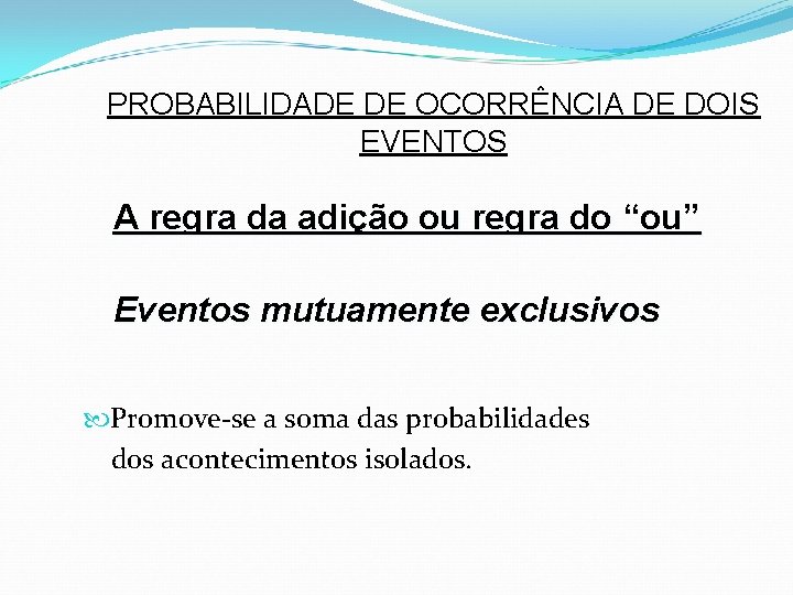 PROBABILIDADE DE OCORRÊNCIA DE DOIS EVENTOS A regra da adição ou regra do “ou”