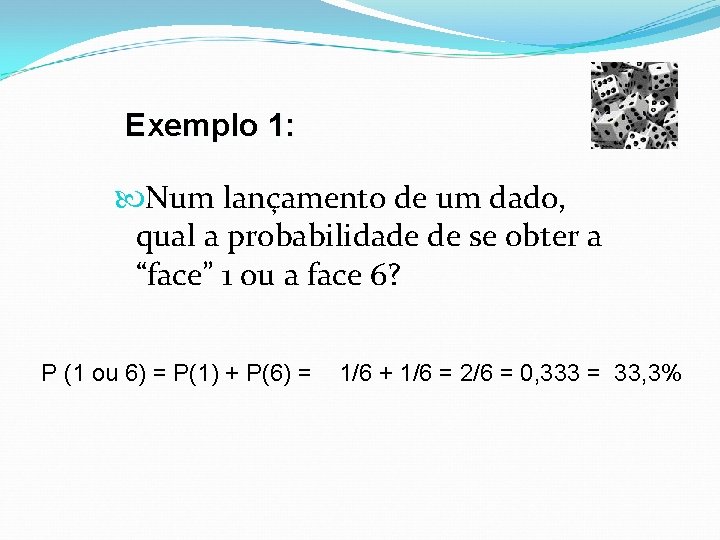 Exemplo 1: Num lançamento de um dado, qual a probabilidade de se obter a