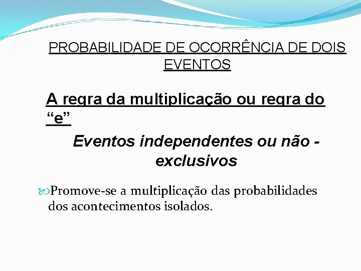 PROBABILIDADE DE OCORRÊNCIA DE DOIS EVENTOS A regra da multiplicação ou regra do “e”