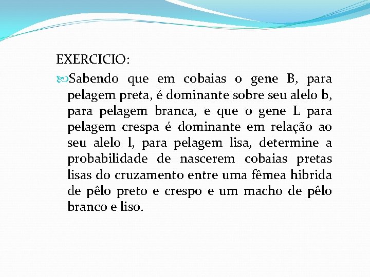 EXERCICIO: Sabendo que em cobaias o gene B, para pelagem preta, é dominante sobre