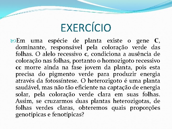 EXERCÍCIO Em uma espécie de planta existe o gene C, dominante, responsável pela coloração