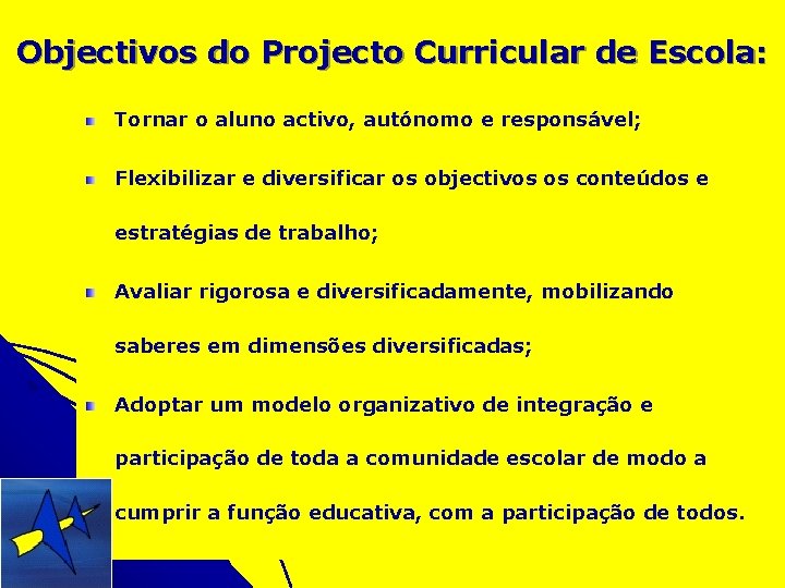 Objectivos do Projecto Curricular de Escola: Tornar o aluno activo, autónomo e responsável; Flexibilizar