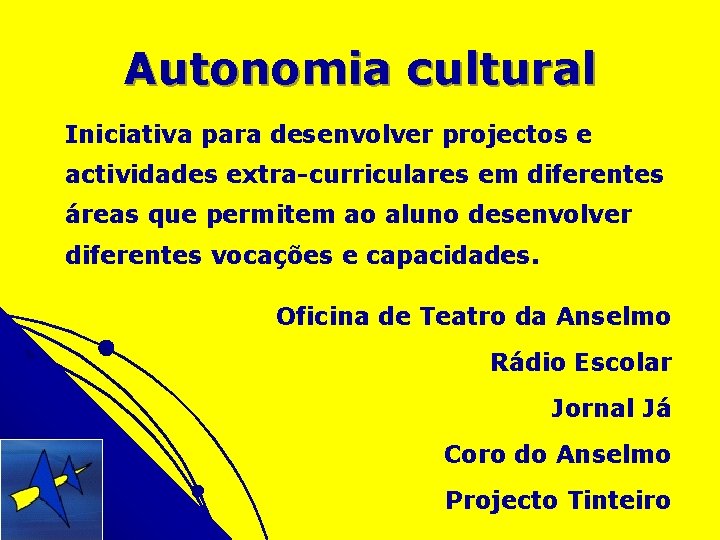 Autonomia cultural Iniciativa para desenvolver projectos e actividades extra-curriculares em diferentes áreas que permitem