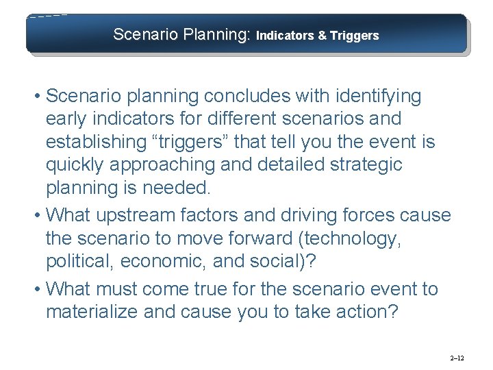 Scenario Planning: Indicators & Triggers • Scenario planning concludes with identifying early indicators for