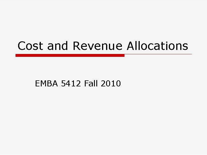 Cost and Revenue Allocations EMBA 5412 Fall 2010 