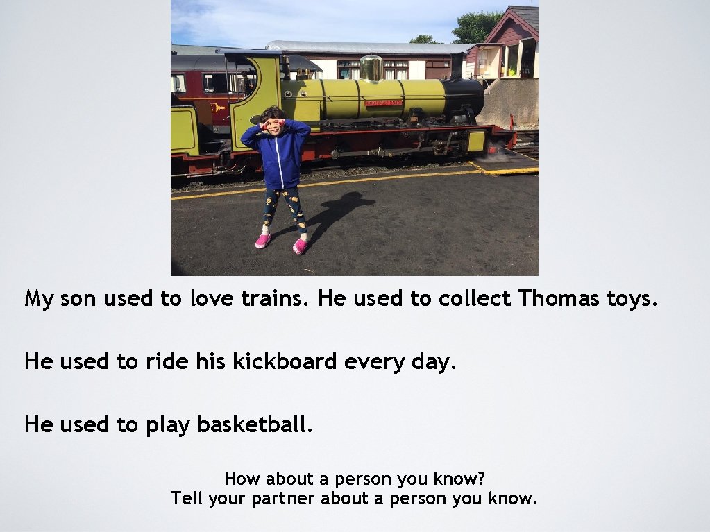 My son used to love trains. He used to collect Thomas toys. He used