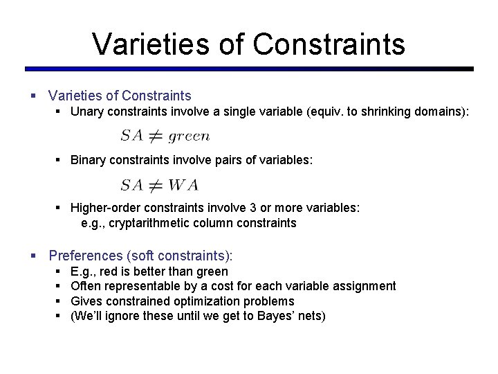 Varieties of Constraints § Unary constraints involve a single variable (equiv. to shrinking domains):