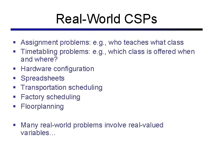 Real-World CSPs § Assignment problems: e. g. , who teaches what class § Timetabling