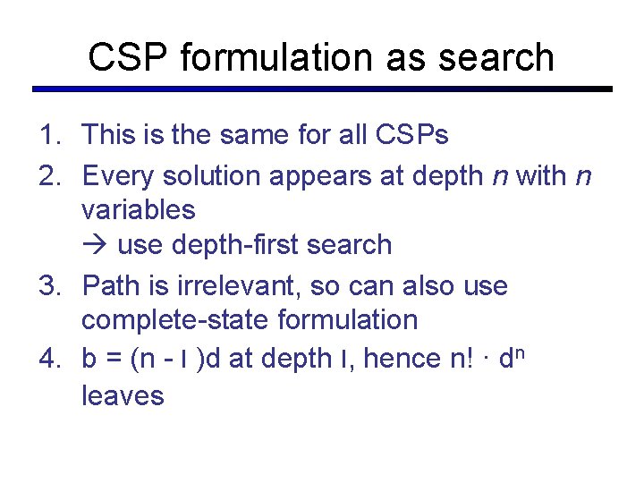 CSP formulation as search 1. This is the same for all CSPs 2. Every