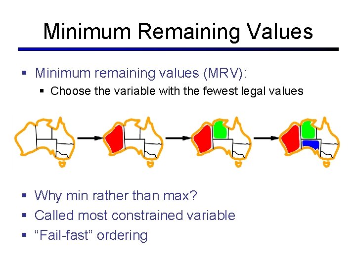 Minimum Remaining Values § Minimum remaining values (MRV): § Choose the variable with the