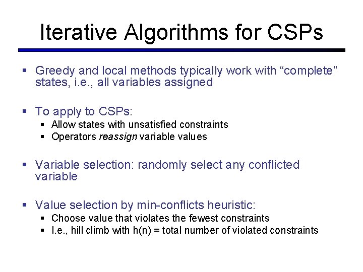 Iterative Algorithms for CSPs § Greedy and local methods typically work with “complete” states,