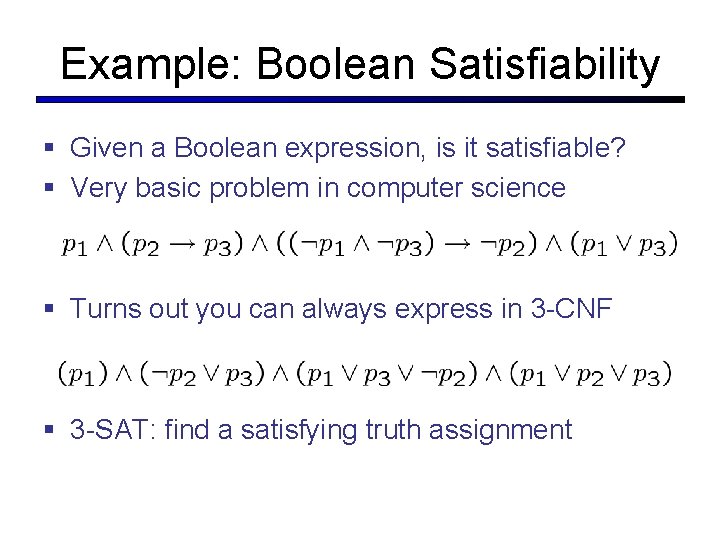 Example: Boolean Satisfiability § Given a Boolean expression, is it satisfiable? § Very basic