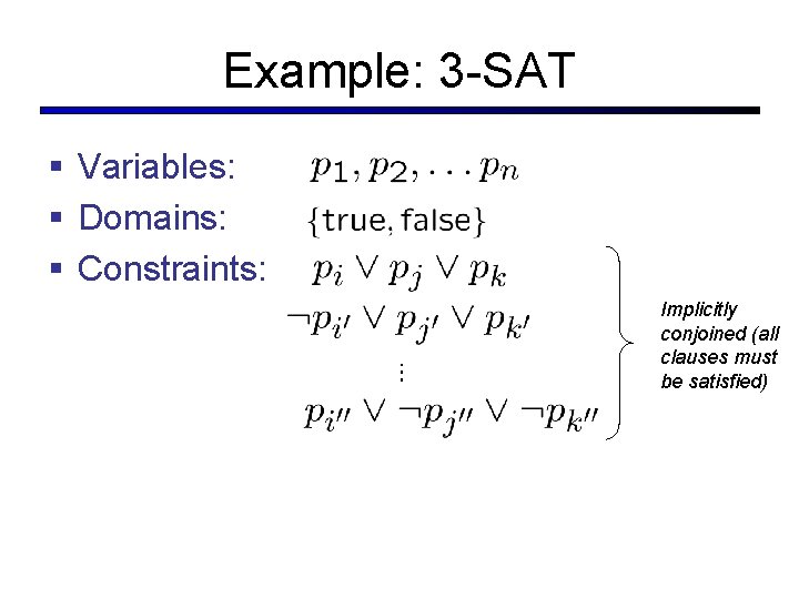 Example: 3 -SAT § Variables: § Domains: § Constraints: Implicitly conjoined (all clauses must
