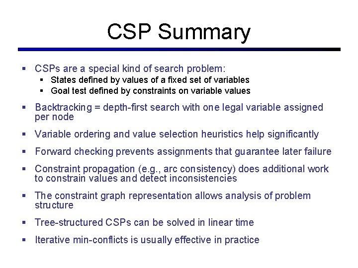CSP Summary § CSPs are a special kind of search problem: § States defined