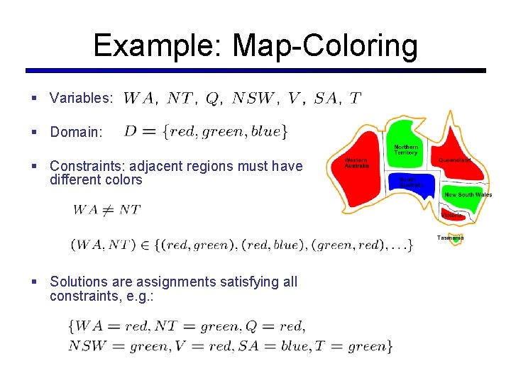 Example: Map-Coloring § Variables: § Domain: § Constraints: adjacent regions must have different colors