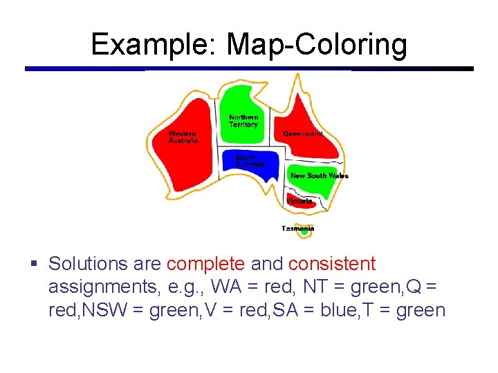 Example: Map-Coloring § Solutions are complete and consistent assignments, e. g. , WA =
