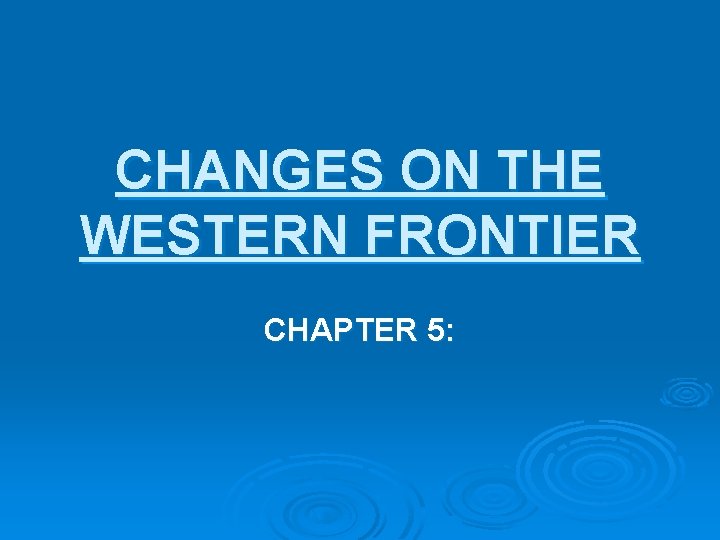 CHANGES ON THE WESTERN FRONTIER CHAPTER 5: CHANGES ON THE WESTERN FRONTIER CHAPTER 5: